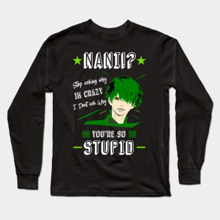 NANI Stop asking why i'm crazy i dont ask you why you're stupid color 4 Long Sleeve T-Shirt